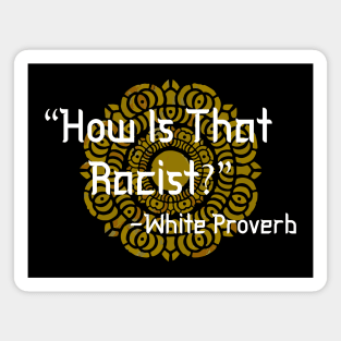 HOW IS THAT RACIST? WHITE PROVERB Magnet